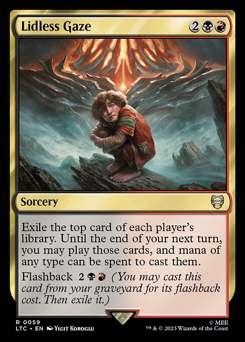 Exile the top card of each player's library. Until the end of your next turn, you may play those cards, and mana of any type can be spent to cast those spells.
Flashback {2}{B}{R} (You may cast this card from your graveyard for its flashback cost. Then exile it.)