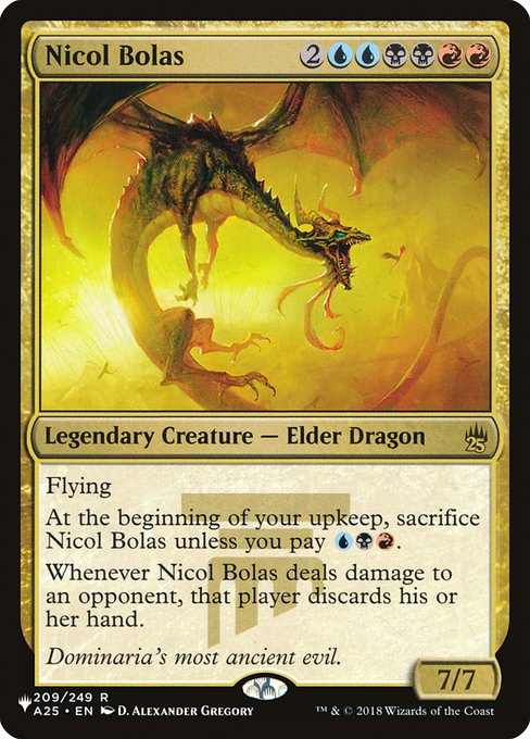 Flying
At the beginning of your upkeep, sacrifice Nicol Bolas unless you pay {U}{B}{R}.
Whenever Nicol Bolas deals damage to an opponent, that player discards their hand.