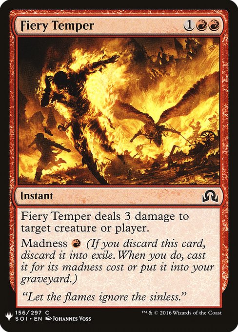 Fiery Temper deals 3 damage to any target.
Madness {R} (If you discard this card, discard it into exile. When you do, cast it for its madness cost or put it into your graveyard.)