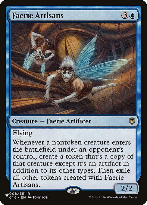 Flying
Whenever a nontoken creature an opponent controls enters, create a token that's a copy of that creature except it's an artifact in addition to its other types. Then exile all other tokens created with Faerie Artisans.