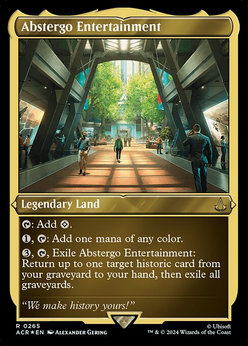 {T}: Add {C}.
{1}, {T}: Add one mana of any color.
{3}, {T}, Exile Abstergo Entertainment: Return up to one target historic card from your graveyard to your hand, then exile all graveyards. (Artifacts, legendaries, and Sagas are historic.)