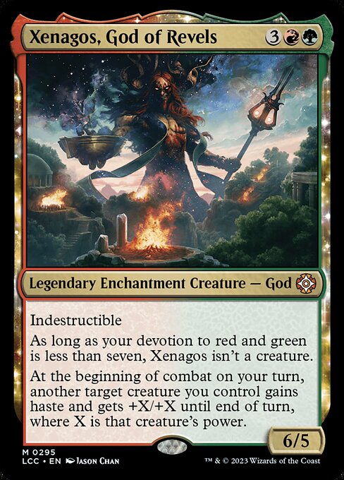 Indestructible
As long as your devotion to red and green is less than seven, Xenagos isn't a creature.
At the beginning of combat on your turn, another target creature you control gains haste and gets +X/+X until end of turn, where X is that creature's power.
