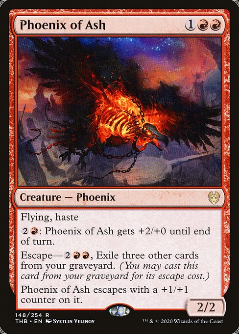 Flying, haste
{2}{R}: Phoenix of Ash gets +2/+0 until end of turn.
Escape—{2}{R}{R}, Exile three other cards from your graveyard. (You may cast this card from your graveyard for its escape cost.)
Phoenix of Ash escapes with a +1/+1 counter on it.