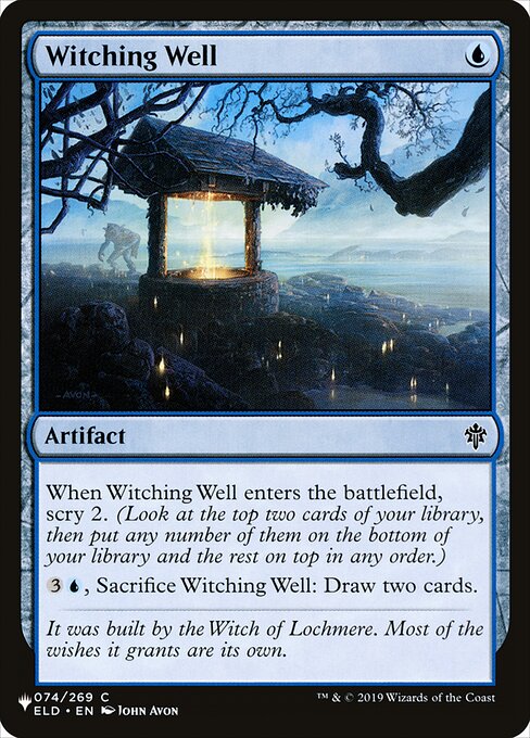 When Witching Well enters, scry 2. (Look at the top two cards of your library, then put any number of them on the bottom and the rest on top in any order.)
{3}{U}, Sacrifice Witching Well: Draw two cards.