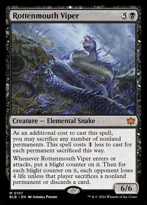 As an additional cost to cast this spell, you may sacrifice any number of nonland permanents. This spell costs {1} less to cast for each permanent sacrificed this way.
Whenever Rottenmouth Viper enters or attacks, put a blight counter on it. Then for each blight counter on it, each opponent loses 4 life unless that player sacrifices a nonland permanent or discards a card.