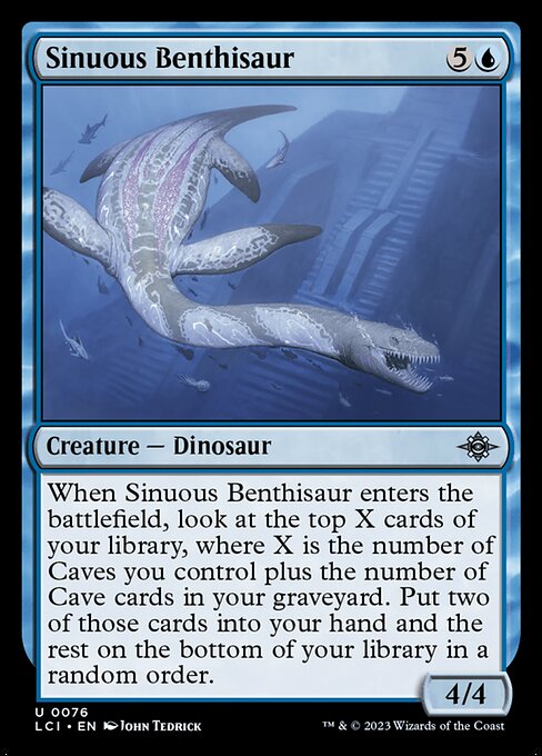 When Sinuous Benthisaur enters the battlefield, look at the top X cards of your library, where X is the number of Caves you control plus the number of Cave cards in your graveyard. Put two of those cards into your hand and the rest on the bottom of your library in a random order.