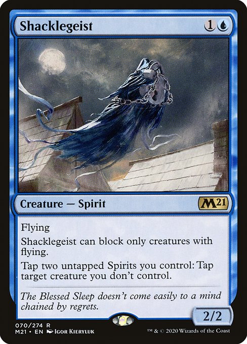 Flying
Shacklegeist can block only creatures with flying.
Tap two untapped Spirits you control: Tap target creature you don't control.
