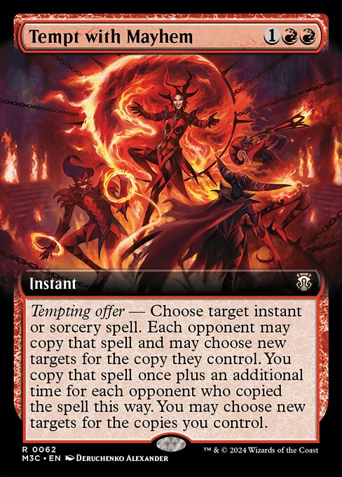 Tempting offer — Choose target instant or sorcery spell. Each opponent may copy that spell and may choose new targets for the copy they control. You copy that spell once plus an additional time for each opponent who copied the spell this way. You may choose new targets for the copies you control.