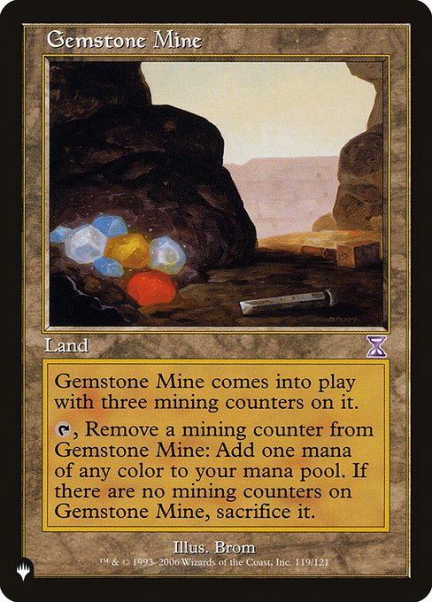 Gemstone Mine enters with three mining counters on it.
{T}, Remove a mining counter from Gemstone Mine: Add one mana of any color. If there are no mining counters on Gemstone Mine, sacrifice it.