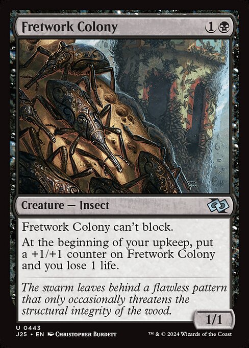 Fretwork Colony can't block.
At the beginning of your upkeep, put a +1/+1 counter on Fretwork Colony and you lose 1 life.