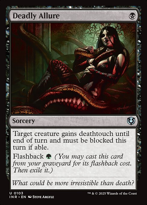 Target creature gains deathtouch until end of turn and must be blocked this turn if able.
Flashback {G} (You may cast this card from your graveyard for its flashback cost. Then exile it.)