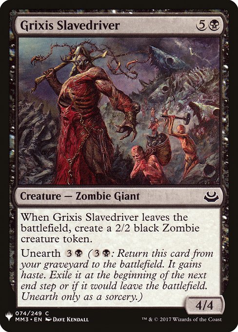 When Grixis Slavedriver leaves the battlefield, create a 2/2 black Zombie creature token.
Unearth {3}{B} ({3}{B}: Return this card from your graveyard to the battlefield. It gains haste. Exile it at the beginning of the next end step or if it would leave the battlefield. Unearth only as a sorcery.)