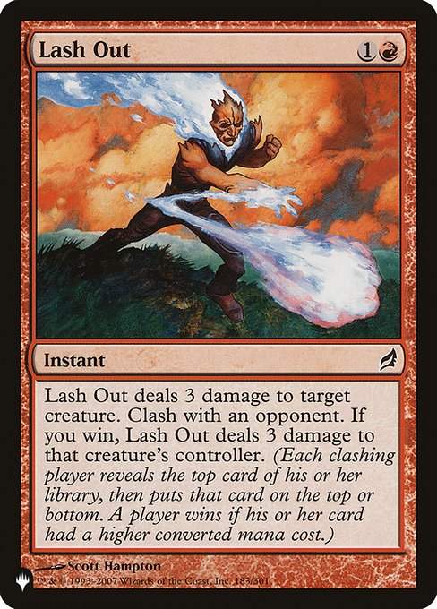 Lash Out deals 3 damage to target creature. Clash with an opponent. If you win, Lash Out deals 3 damage to that creature's controller. (Each clashing player reveals the top card of their library, then puts that card on the top or bottom. A player wins if their card had a higher mana value.)