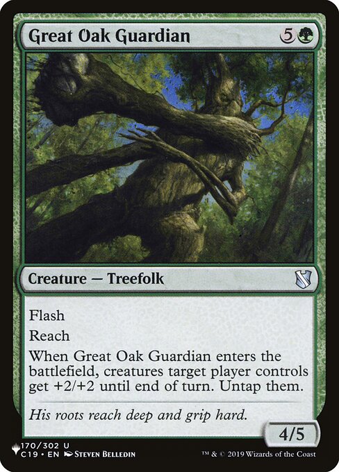 Flash (You may cast this spell any time you could cast an instant.)
Reach
When Great Oak Guardian enters, creatures target player controls get +2/+2 until end of turn. Untap them.
