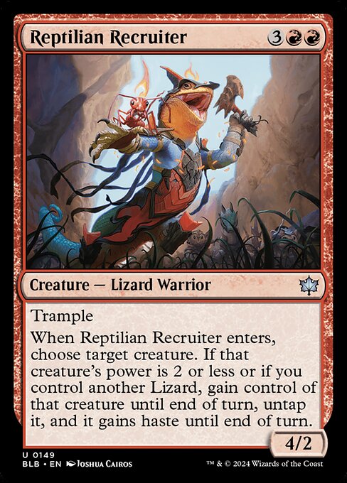 Trample
When Reptilian Recruiter enters, choose target creature. If that creature's power is 2 or less or if you control another Lizard, gain control of that creature until end of turn, untap it, and it gains haste until end of turn.
