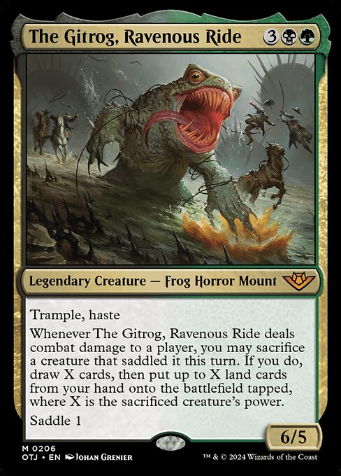 Trample, haste
Whenever The Gitrog, Ravenous Ride deals combat damage to a player, you may sacrifice a creature that saddled it this turn. If you do, draw X cards, then put up to X land cards from your hand onto the battlefield tapped, where X is the sacrificed creature's power.
Saddle 1