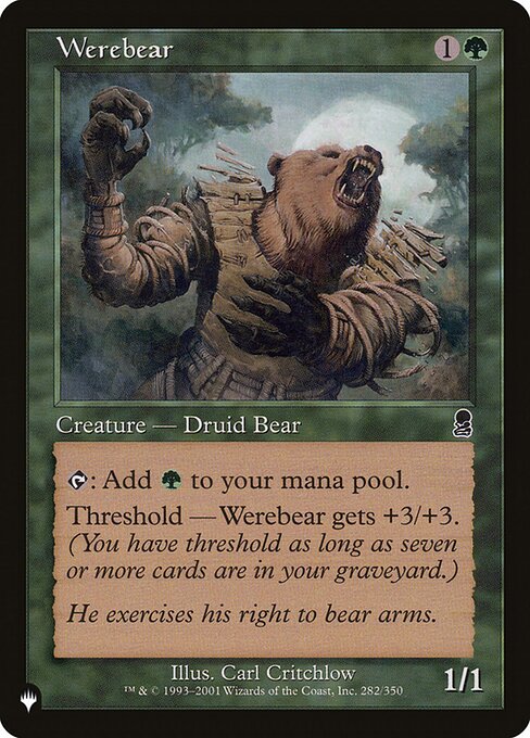 {T}: Add {G}.
Threshold — Werebear gets +3/+3 as long as seven or more cards are in your graveyard.