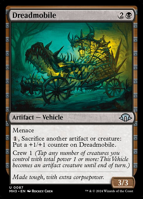 Menace
{1}, Sacrifice another artifact or creature: Put a +1/+1 counter on Dreadmobile.
Crew 1 (Tap any number of creatures you control with total power 1 or more: This Vehicle becomes an artifact creature until end of turn.)
