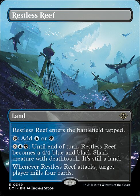 Restless Reef enters the battlefield tapped.
{T}: Add {U} or {B}.
{2}{U}{B}: Until end of turn, Restless Reef becomes a 4/4 blue and black Shark creature with deathtouch. It's still a land.
Whenever Restless Reef attacks, target player mills four cards.