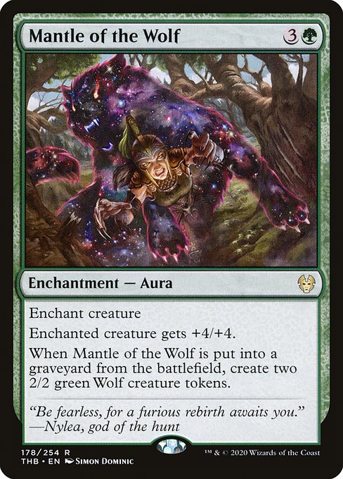 Enchant creature
Enchanted creature gets +4/+4.
When Mantle of the Wolf is put into a graveyard from the battlefield, create two 2/2 green Wolf creature tokens.