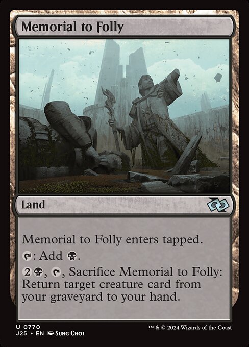 Memorial to Folly enters tapped.
{T}: Add {B}.
{2}{B}, {T}, Sacrifice Memorial to Folly: Return target creature card from your graveyard to your hand.