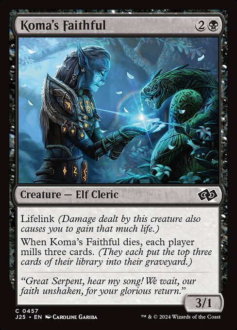 Lifelink (Damage dealt by this creature also causes you to gain that much life.)
When Koma's Faithful dies, each player mills three cards. (They each put the top three cards of their library into their graveyard.)