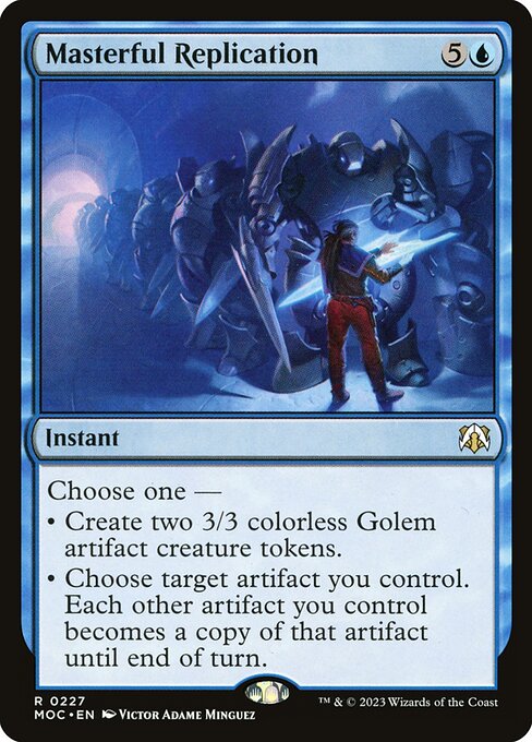 Choose one —
• Create two 3/3 colorless Golem artifact creature tokens.
• Choose target artifact you control. Each other artifact you control becomes a copy of that artifact until end of turn.