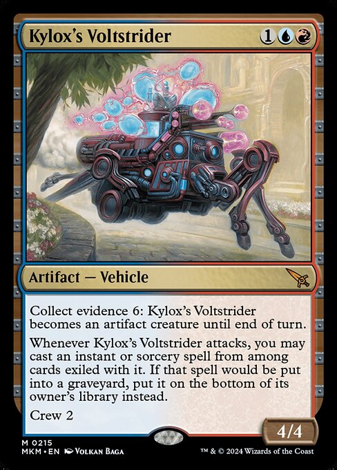 Collect evidence 6: Kylox's Voltstrider becomes an artifact creature until end of turn.
Whenever Kylox's Voltstrider attacks, you may cast an instant or sorcery spell from among cards exiled with it. If that spell would be put into a graveyard, put it on the bottom of its owner's library instead.
Crew 2