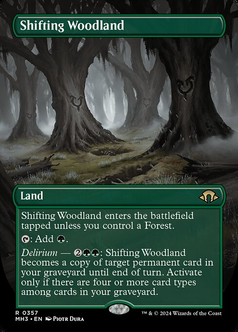 Shifting Woodland enters the battlefield tapped unless you control a Forest.
{T}: Add {G}.
Delirium — {2}{G}{G}: Shifting Woodland becomes a copy of target permanent card in your graveyard until end of turn. Activate only if there are four or more card types among cards in your graveyard.