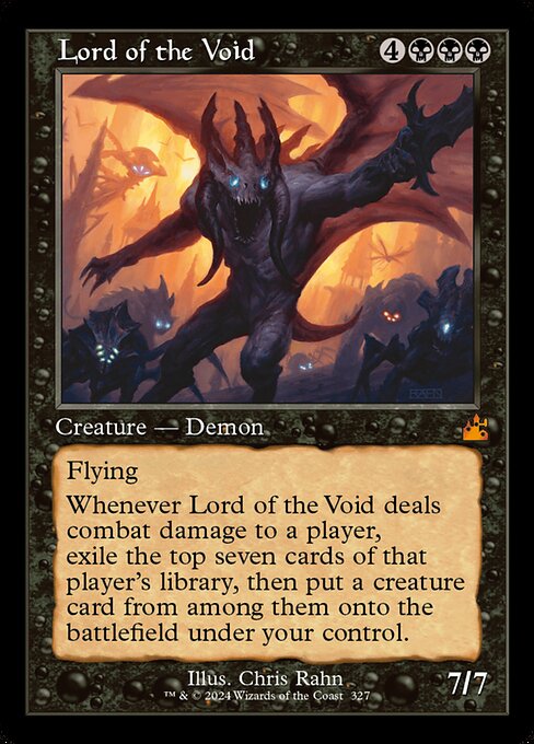 Flying
Whenever Lord of the Void deals combat damage to a player, exile the top seven cards of that player's library, then put a creature card from among them onto the battlefield under your control.
