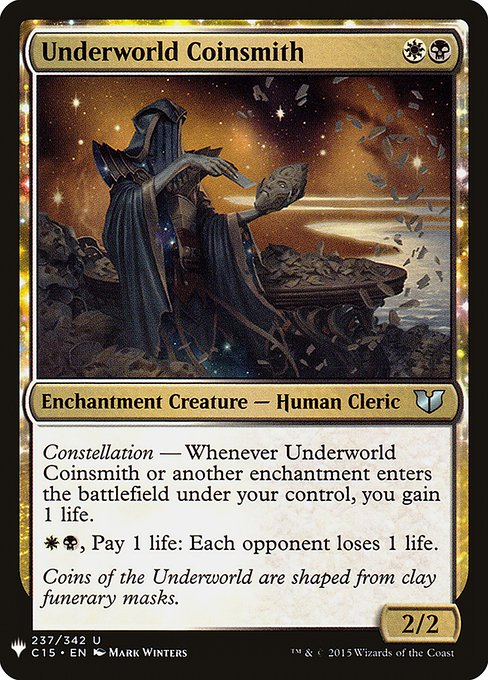 Constellation — Whenever Underworld Coinsmith or another enchantment you control enters, you gain 1 life.
{W}{B}, Pay 1 life: Each opponent loses 1 life.