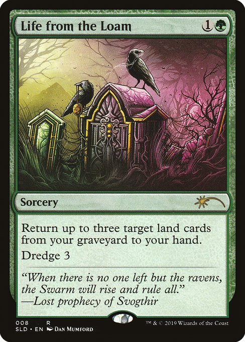 Return up to three target land cards from your graveyard to your hand.
Dredge 3 (If you would draw a card, you may mill three cards instead. If you do, return this card from your graveyard to your hand.)