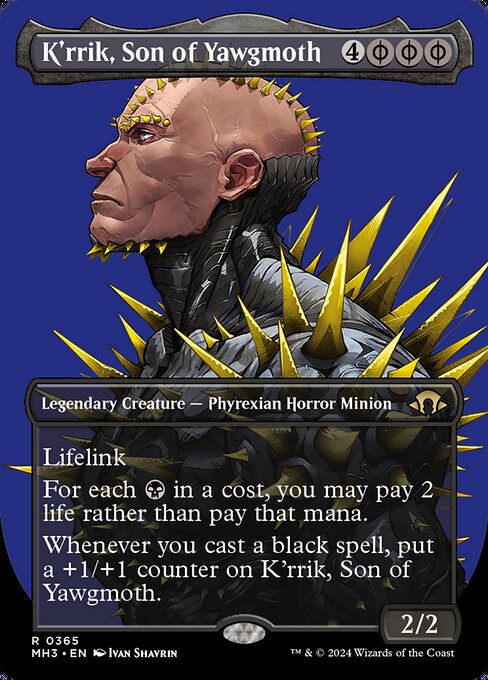 ({B/P} can be paid with either {B} or 2 life.)
Lifelink
For each {B} in a cost, you may pay 2 life rather than pay that mana.
Whenever you cast a black spell, put a +1/+1 counter on K'rrik, Son of Yawgmoth.