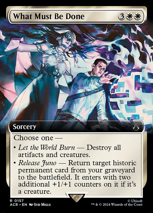 Choose one —
• Let the World Burn — Destroy all artifacts and creatures.
• Release Juno — Return target historic permanent card from your graveyard to the battlefield. It enters with two additional +1/+1 counters on it if it's a creature. (Artifacts, legendaries, and Sagas are historic.)