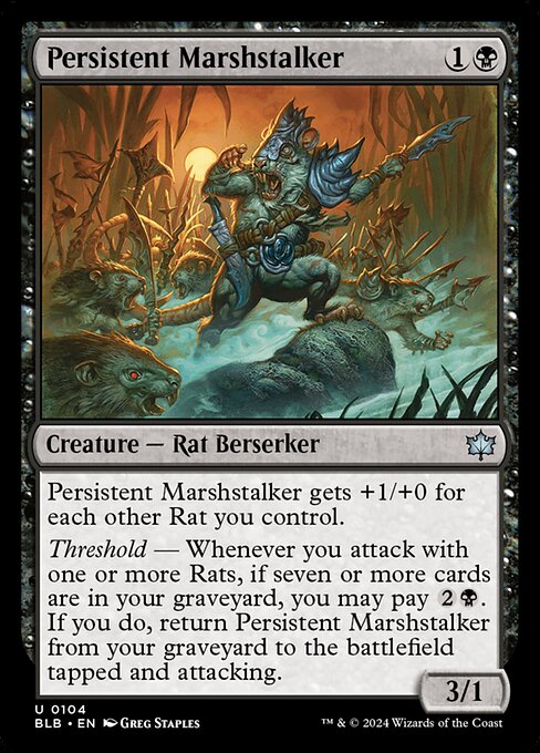 Persistent Marshstalker gets +1/+0 for each other Rat you control.
Threshold — Whenever you attack with one or more Rats, if seven or more cards are in your graveyard, you may pay {2}{B}. If you do, return Persistent Marshstalker from your graveyard to the battlefield tapped and attacking.