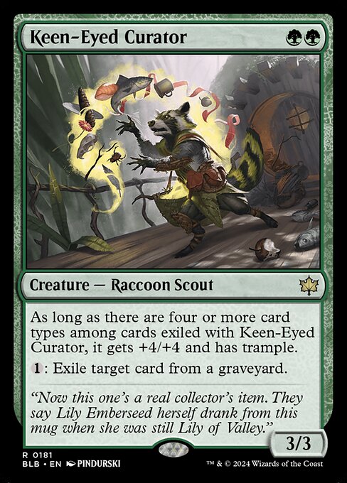 As long as there are four or more card types among cards exiled with Keen-Eyed Curator, it gets +4/+4 and has trample.
{1}: Exile target card from a graveyard.