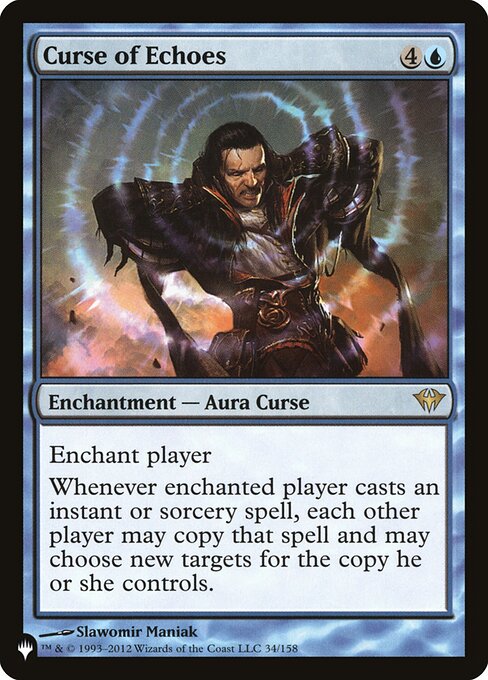 Enchant player
Whenever enchanted player casts an instant or sorcery spell, each other player may copy that spell and may choose new targets for the copy they control.