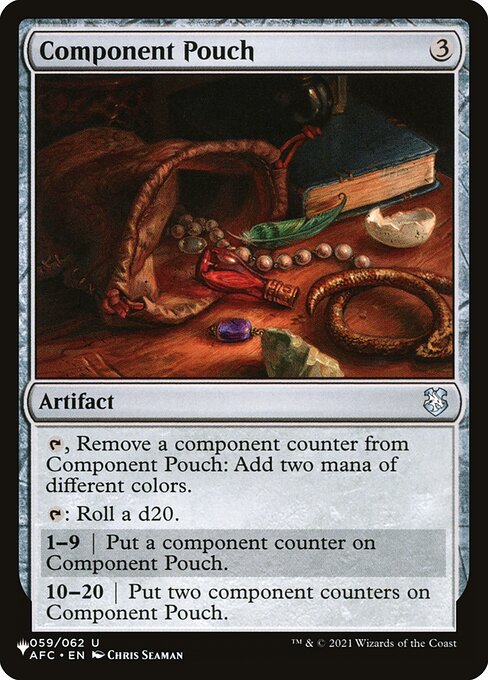 {T}, Remove a component counter from Component Pouch: Add two mana of different colors.
{T}: Roll a d20.
1—9 | Put a component counter on Component Pouch.
10—20 | Put two component counters on Component Pouch.