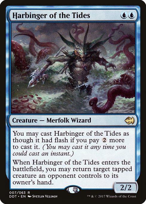 You may cast Harbinger of the Tides as though it had flash if you pay {2} more to cast it. (You may cast it any time you could cast an instant.)
When Harbinger of the Tides enters the battlefield, you may return target tapped creature an opponent controls to its owner's hand.