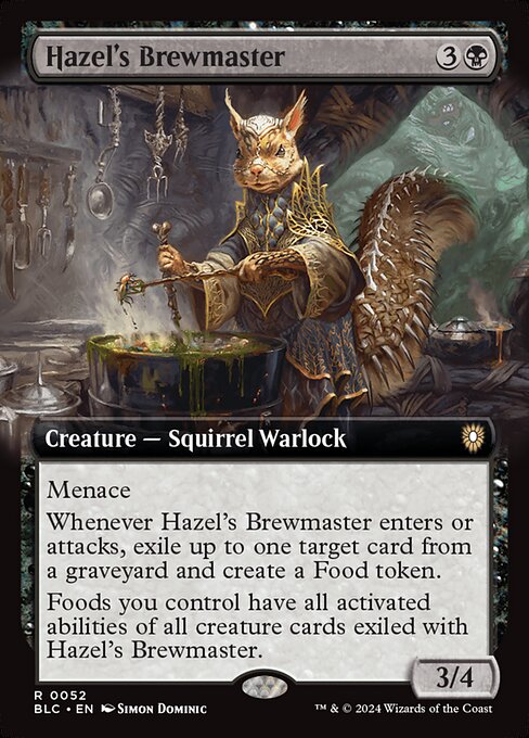 Menace
Whenever Hazel's Brewmaster enters or attacks, exile up to one target card from a graveyard and create a Food token.
Foods you control have all activated abilities of all creature cards exiled with Hazel's Brewmaster.