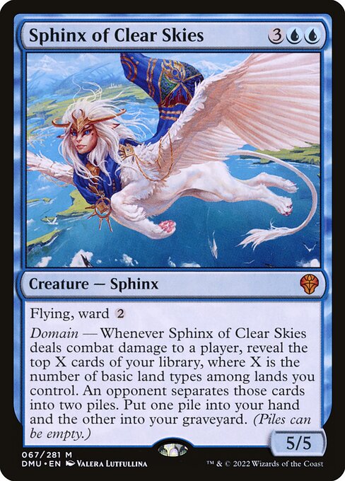 Flying, ward {2}
Domain — Whenever Sphinx of Clear Skies deals combat damage to a player, reveal the top X cards of your library, where X is the number of basic land types among lands you control. An opponent separates those cards into two piles. Put one pile into your hand and the other into your graveyard. (Piles can be empty.)