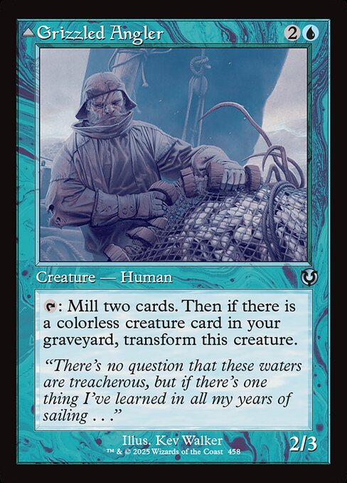 {T}: Mill two cards. Then if there is a colorless creature card in your graveyard, transform Grizzled Angler.   {6}: Creatures your opponents control attack this turn if able.