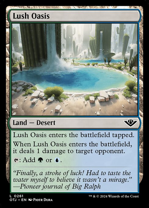 Lush Oasis enters the battlefield tapped.
When Lush Oasis enters the battlefield, it deals 1 damage to target opponent.
{T}: Add {G} or {U}.