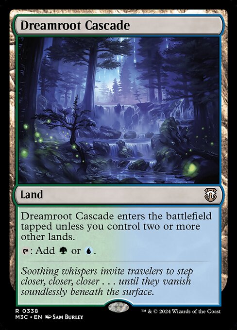 Dreamroot Cascade enters tapped unless you control two or more other lands.
{T}: Add {G} or {U}.