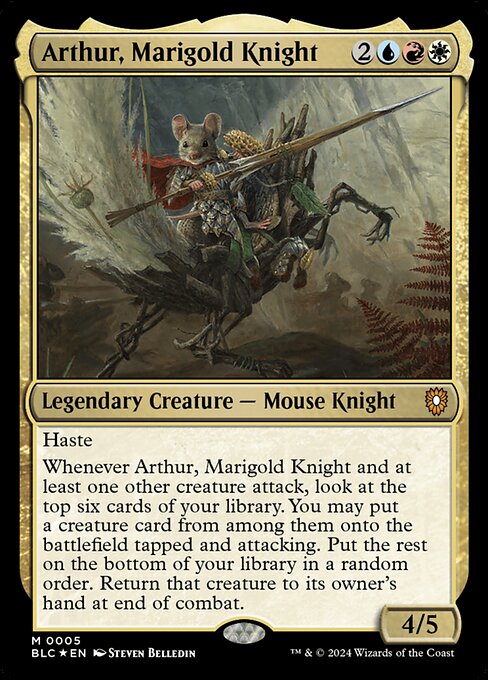 Haste
Whenever Arthur, Marigold Knight and at least one other creature attack, look at the top six cards of your library. You may put a creature card from among them onto the battlefield tapped and attacking. Put the rest on the bottom of your library in a random order. Return that creature to its owner's hand at end of combat.