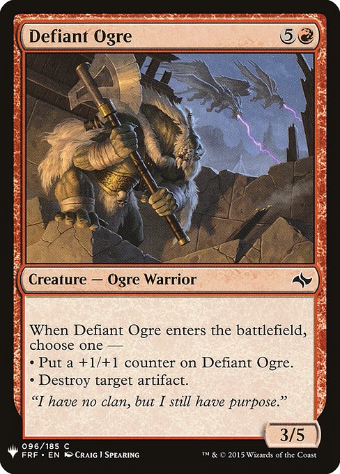 When Defiant Ogre enters the battlefield, choose one —
• Put a +1/+1 counter on Defiant Ogre.
• Destroy target artifact.