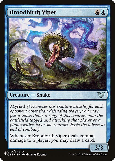 Myriad (Whenever this creature attacks, for each opponent other than defending player, you may create a token copy that's tapped and attacking that player or a planeswalker they control. Exile the tokens at end of combat.)
Whenever Broodbirth Viper deals combat damage to a player, you may draw a card.