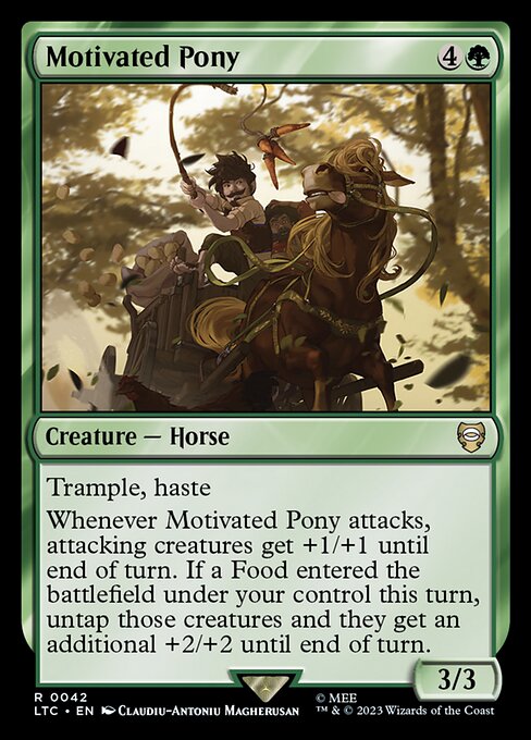 Trample, haste
Whenever Motivated Pony attacks, attacking creatures get +1/+1 until end of turn. If a Food entered under your control this turn, untap those creatures and they get an additional +2/+2 until end of turn.