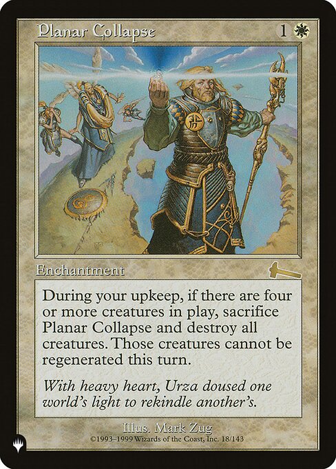 At the beginning of your upkeep, if there are four or more creatures on the battlefield, sacrifice Planar Collapse and destroy all creatures. They can't be regenerated.