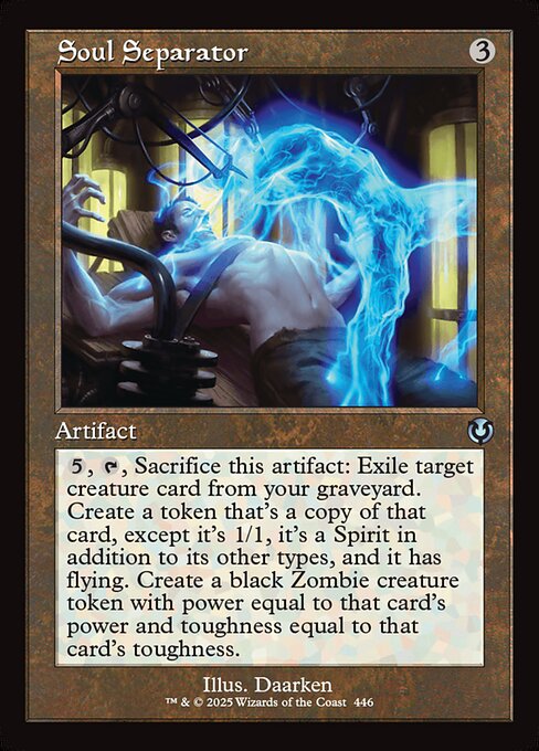{5}, {T}, Sacrifice Soul Separator: Exile target creature card from your graveyard. Create a token that's a copy of that card, except it's 1/1, it's a Spirit in addition to its other types, and it has flying. Create a black Zombie creature token with power equal to that card's power and toughness equal to that card's toughness.